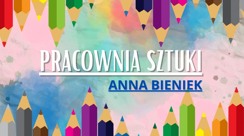 Pracownia sztuki - Anna Bieniek Czwartek 16:00-17:30